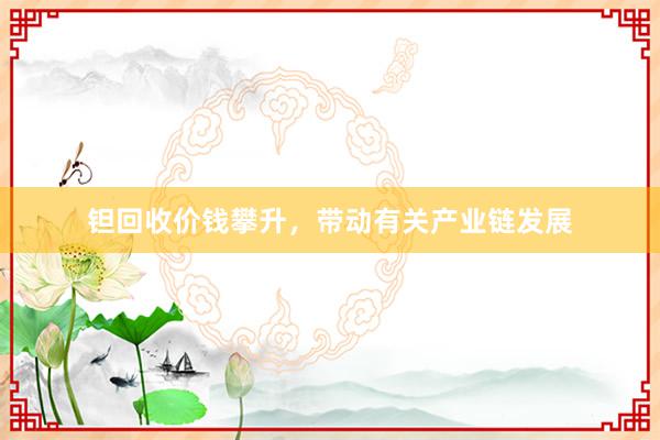 钽回收价钱攀升，带动有关产业链发展