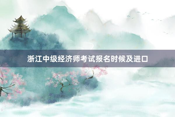 浙江中级经济师考试报名时候及进口